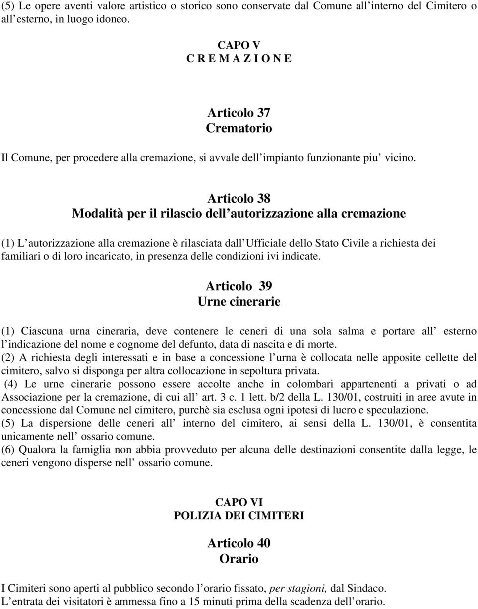 Articolo 38 Modalità per il rilascio dell autorizzazione alla cremazione (1) L autorizzazione alla cremazione è rilasciata dall Ufficiale dello Stato Civile a richiesta dei familiari o di loro