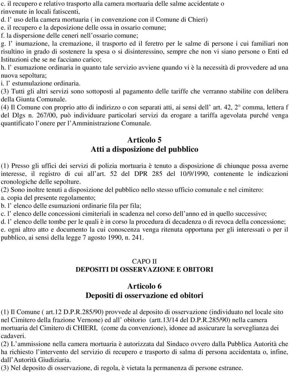 l inumazione, la cremazione, il trasporto ed il feretro per le salme di persone i cui familiari non risultino in grado di sostenere la spesa o si disinteressino, sempre che non vi siano persone o