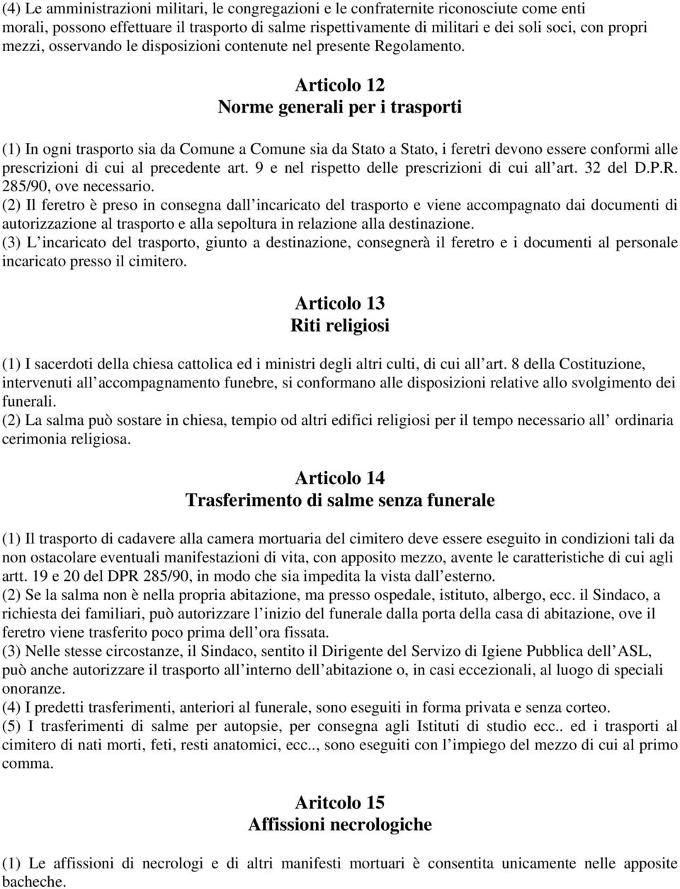 Articolo 12 Norme generali per i trasporti (1) In ogni trasporto sia da Comune a Comune sia da Stato a Stato, i feretri devono essere conformi alle prescrizioni di cui al precedente art.