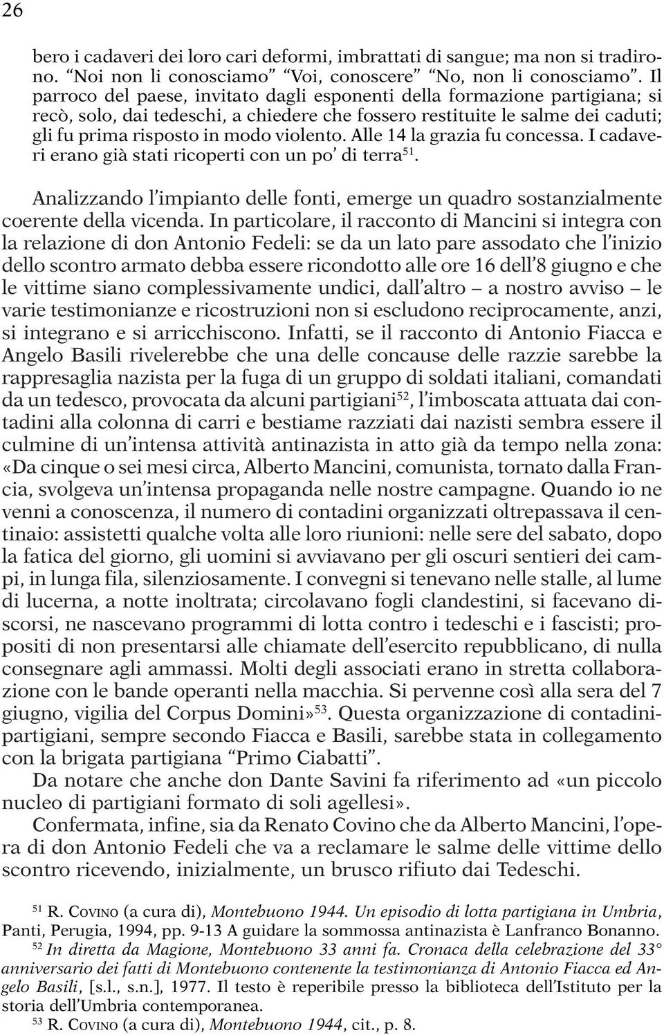 Alle 14 la grazia fu concessa. I cadaveri erano già stati ricoperti con un po di terra 51. Analizzando l impianto delle fonti, emerge un quadro sostanzialmente coerente della vicenda.