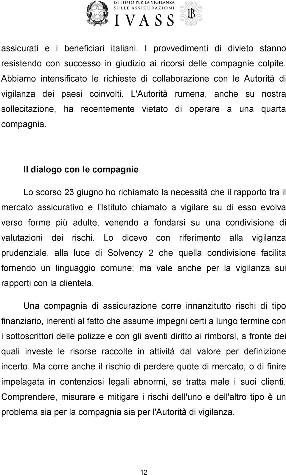 L'Autorità rumena, anche su nostra sollecitazione, ha recentemente vietato di operare a una quarta compagnia.