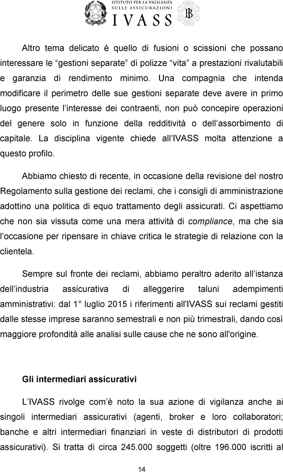 della redditività o dell assorbimento di capitale. La disciplina vigente chiede all IVASS molta attenzione a questo profilo.