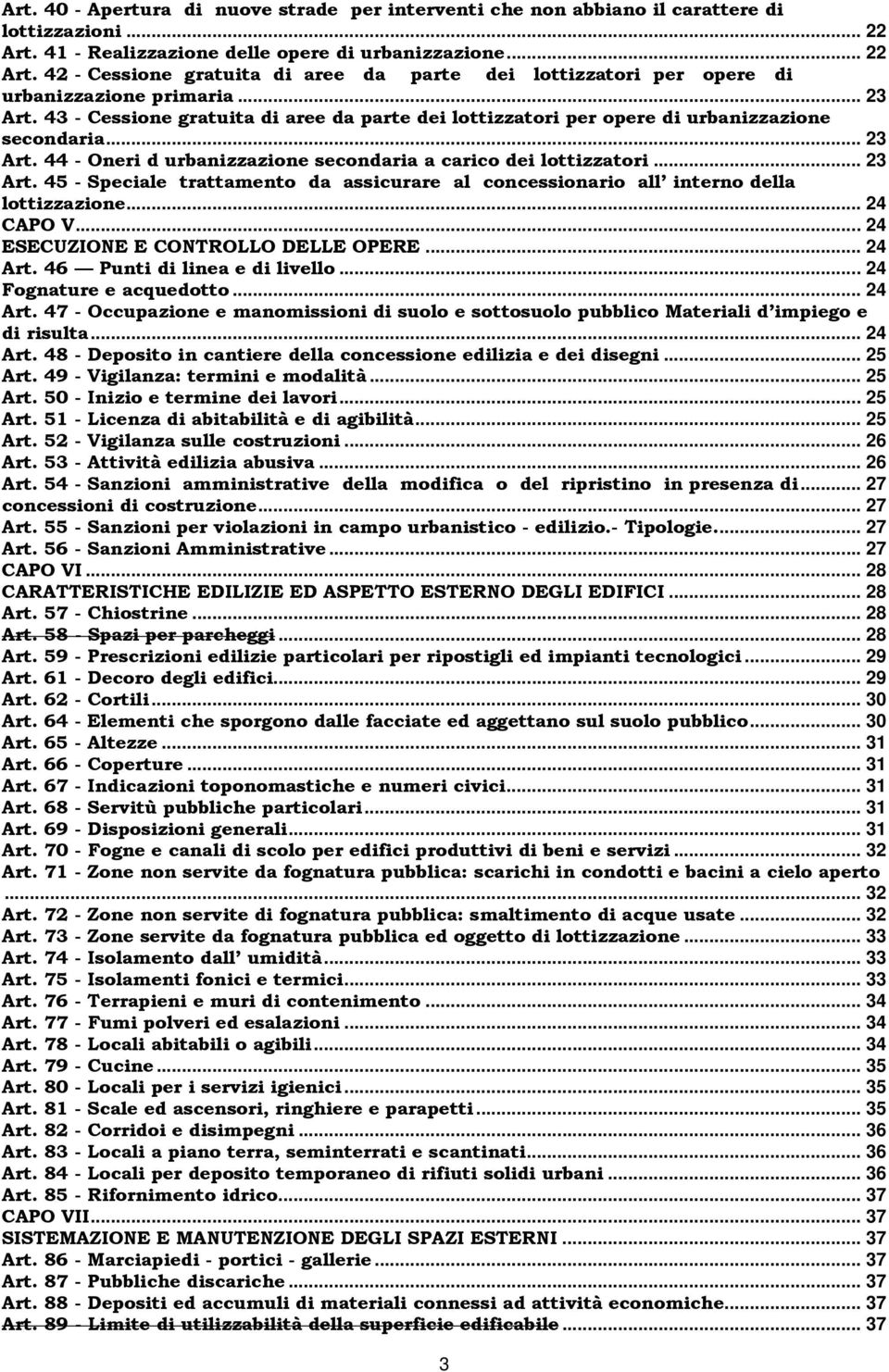 43 - Cessione gratuita di aree da parte dei lottizzatori per opere di urbanizzazione secondaria... 23 Art. 44 - Oneri d urbanizzazione secondaria a carico dei lottizzatori... 23 Art. 45 - Speciale trattamento da assicurare al concessionario all interno della lottizzazione.