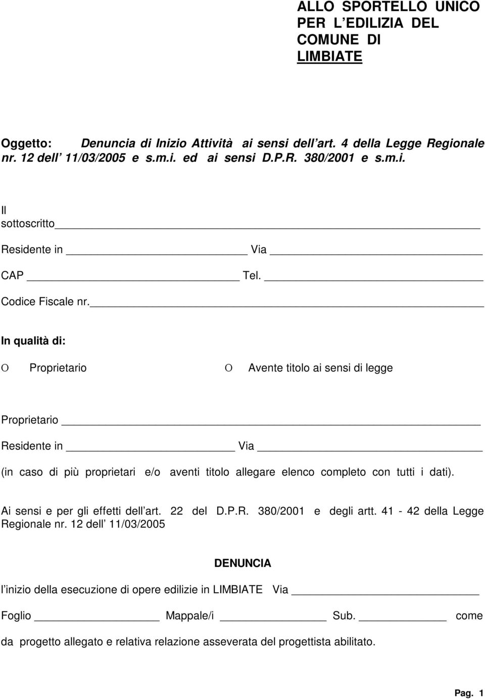 In qualità di: Proprietario Avente titolo ai sensi di legge Proprietario Residente in Via (in caso di più proprietari e/o aventi titolo allegare elenco completo con tutti i dati).