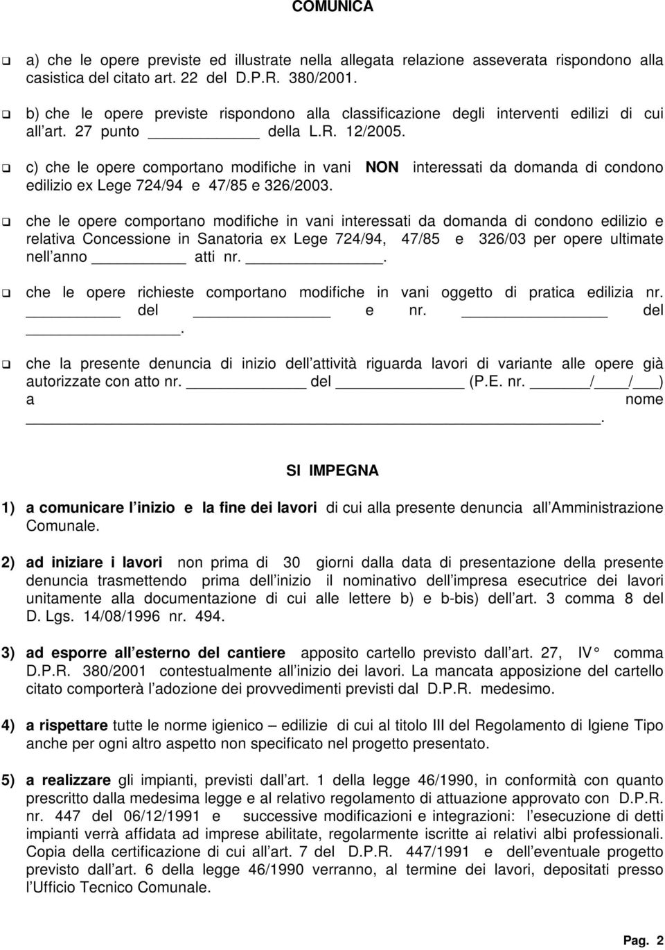 c) che le opere comportano modifiche in vani NON interessati da domanda di condono edilizio ex Lege 724/94 e 47/85 e 326/2003.