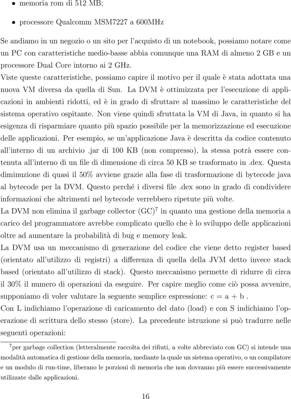 La DVM è ottimizzata per l esecuzione di applicazioni in ambienti ridotti, ed è in grado di sfruttare al massimo le caratteristiche del sistema operativo ospitante.