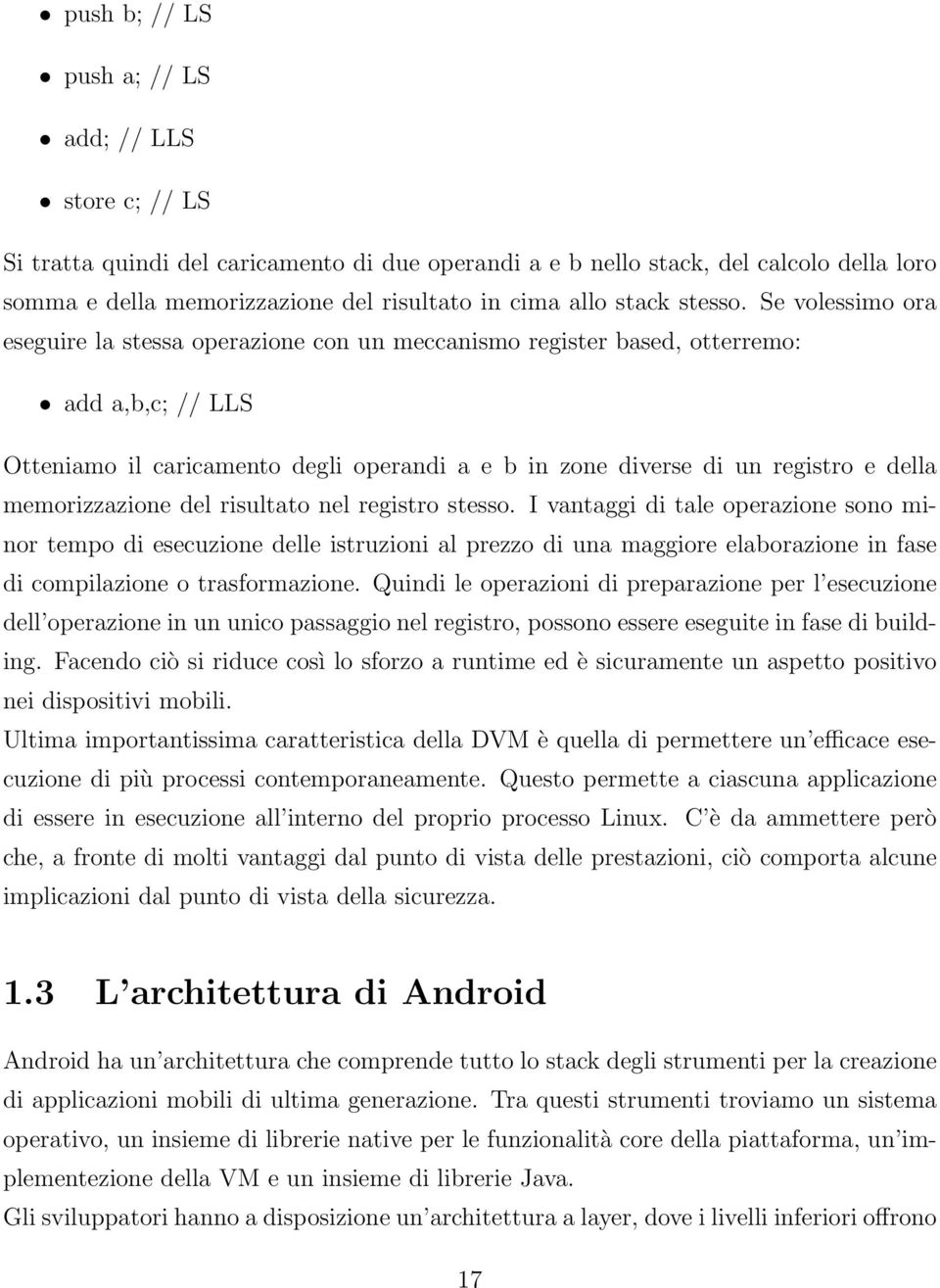 Se volessimo ora eseguire la stessa operazione con un meccanismo register based, otterremo: add a,b,c; // LLS Otteniamo il caricamento degli operandi a e b in zone diverse di un registro e della