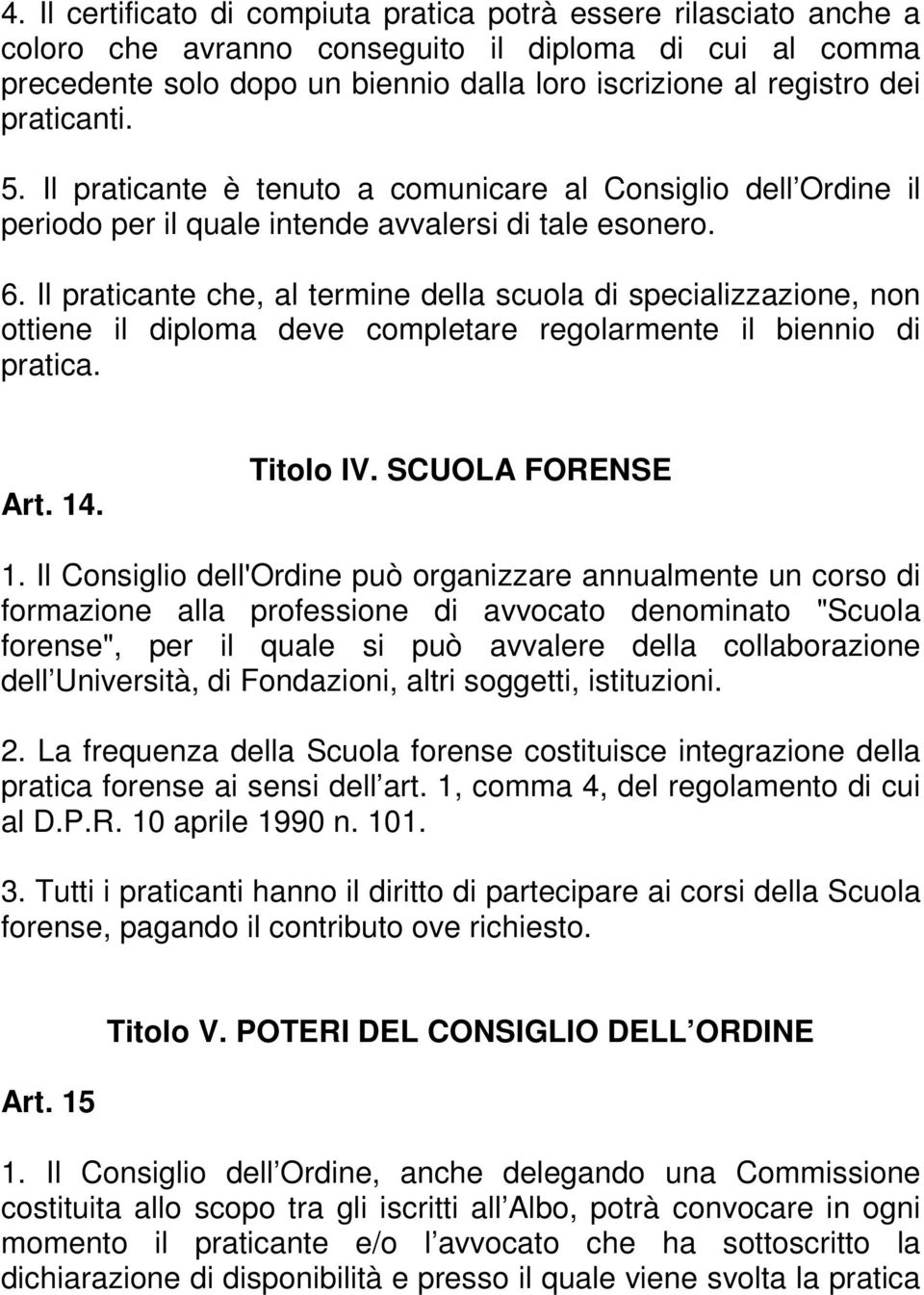 Il praticante che, al termine della scuola di specializzazione, non ottiene il diploma deve completare regolarmente il biennio di pratica. Art. 14. Titolo IV. SCUOLA FORENSE 1.