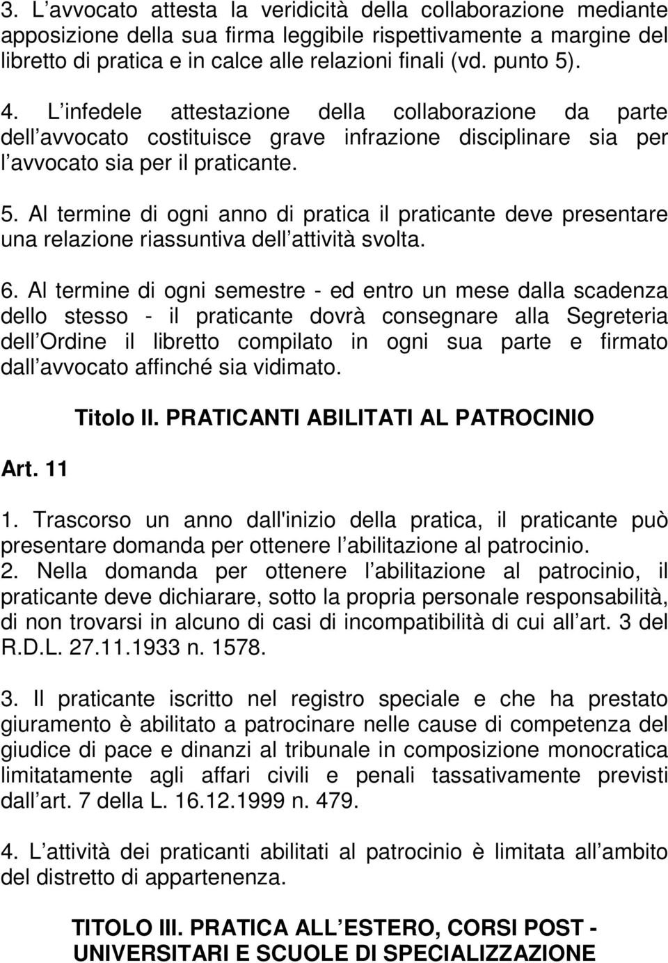 6. Al termine di ogni semestre - ed entro un mese dalla scadenza dello stesso - il praticante dovrà consegnare alla Segreteria dell Ordine il libretto compilato in ogni sua parte e firmato dall