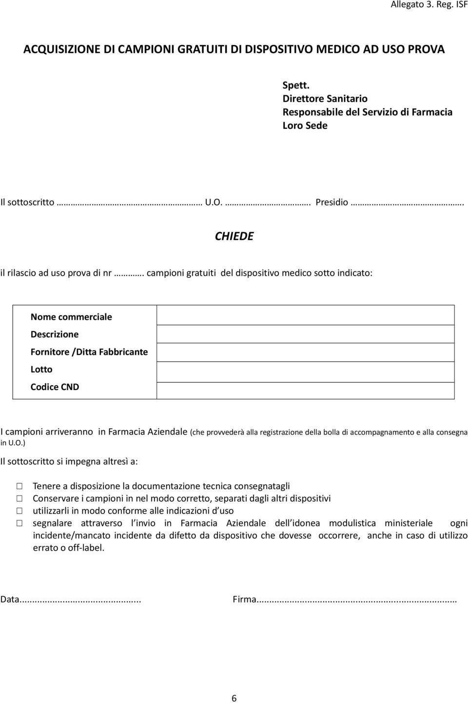 campioni gratuiti del dispositivo medico sotto indicato: Nome commerciale Descrizione Fornitore /Ditta Fabbricante Lotto Codice CND I campioni arriveranno in Farmacia Aziendale (che provvederà alla