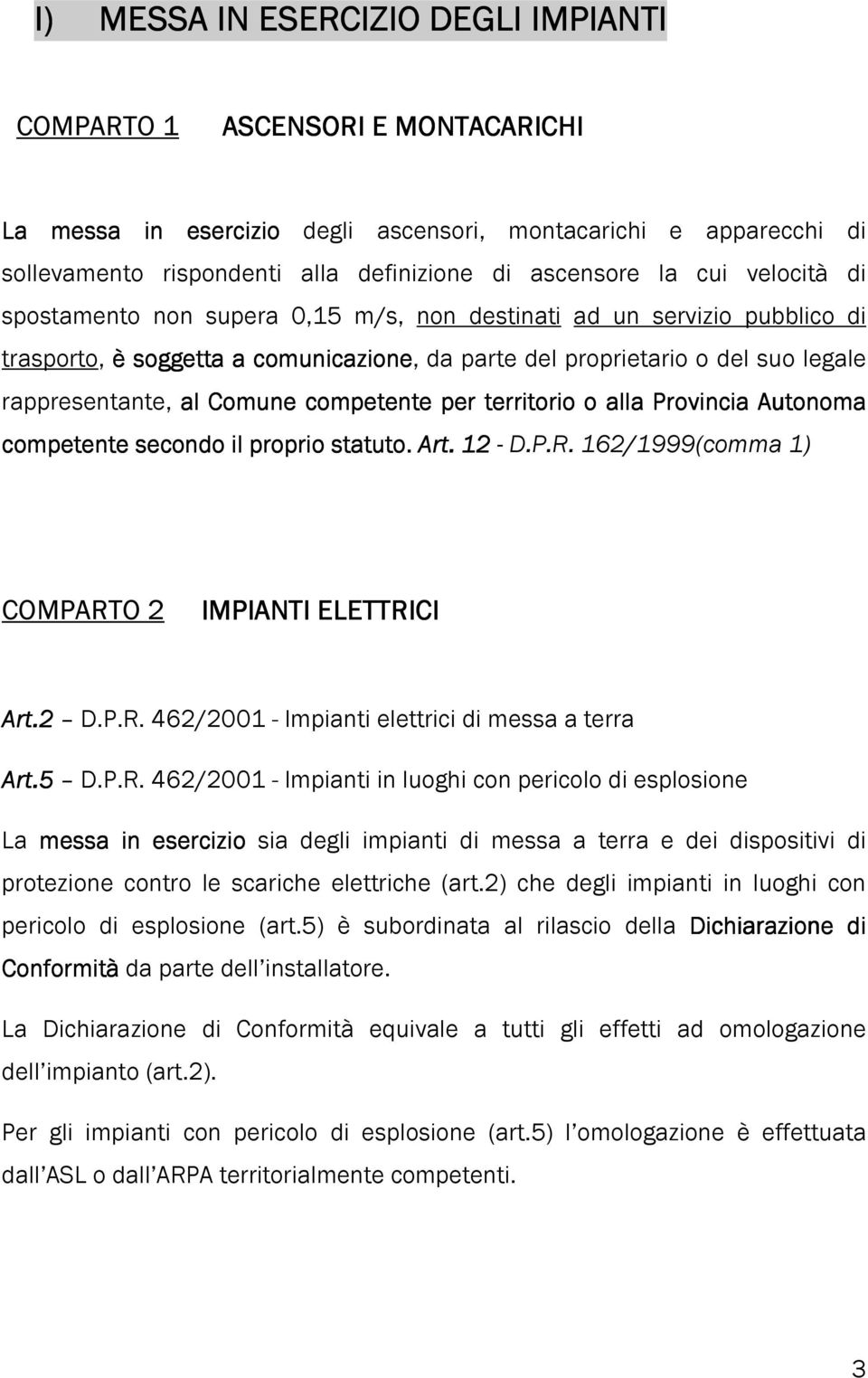 competente per territorio o alla Provincia Autonoma competente secondo il proprio statuto. Art. 12 - D.P.R. 162/1999(comma 1) COMPARTO 2 IMPIANTI ELETTRICI Art.2 D.P.R. 462/2001 - Impianti elettrici di messa a terra Art.