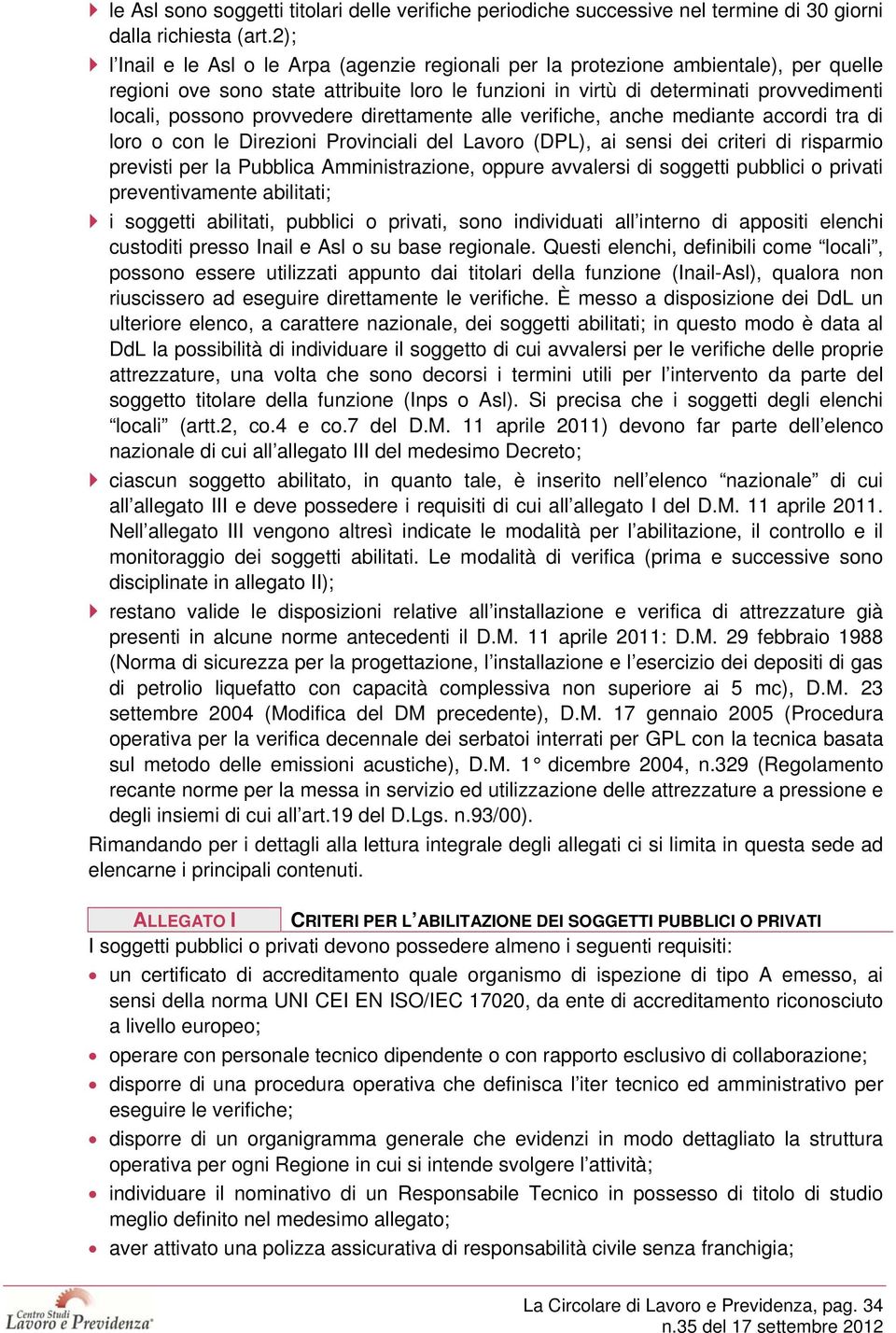 provvedere direttamente alle verifiche, anche mediante accordi tra di loro o con le Direzioni Provinciali del Lavoro (DPL), ai sensi dei criteri di risparmio previsti per la Pubblica Amministrazione,