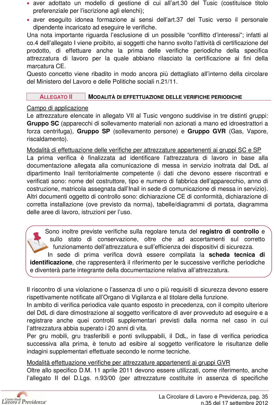 4 dell allegato I viene proibito, ai soggetti che hanno svolto l attività di certificazione del prodotto, di effettuare anche la prima delle verifiche periodiche della specifica attrezzatura di