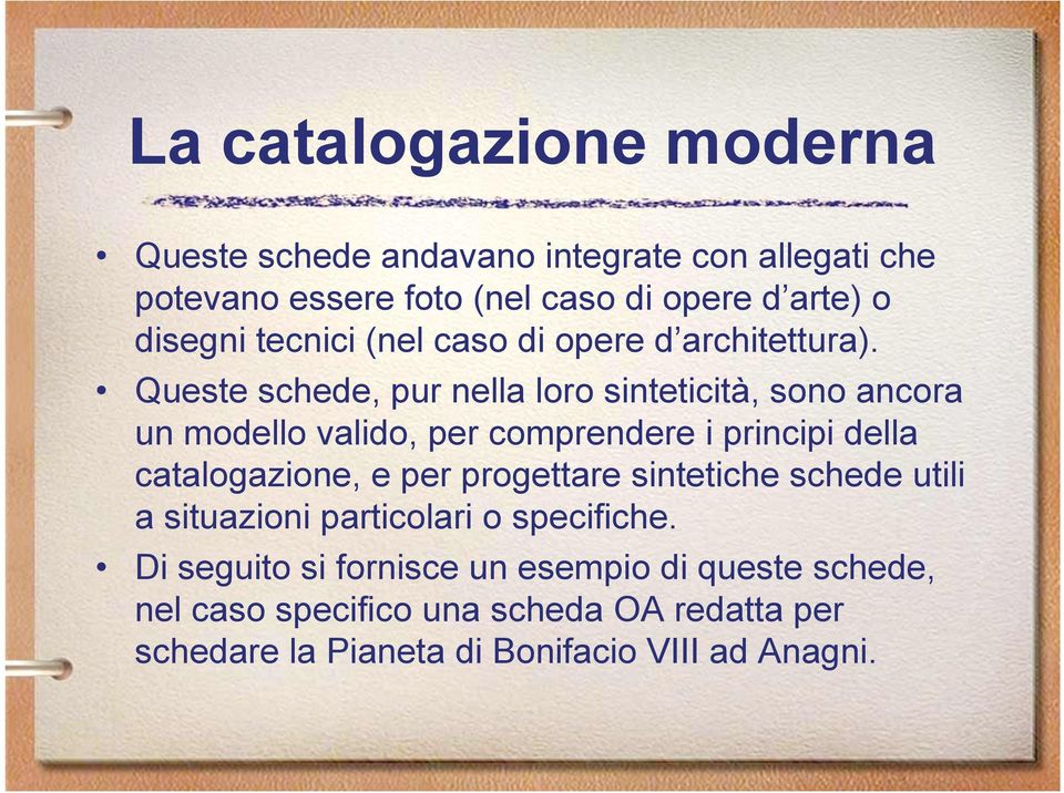 Queste schede, pur nella loro sinteticità, sono ancora un modello valido, per comprendere i principi della catalogazione, e per