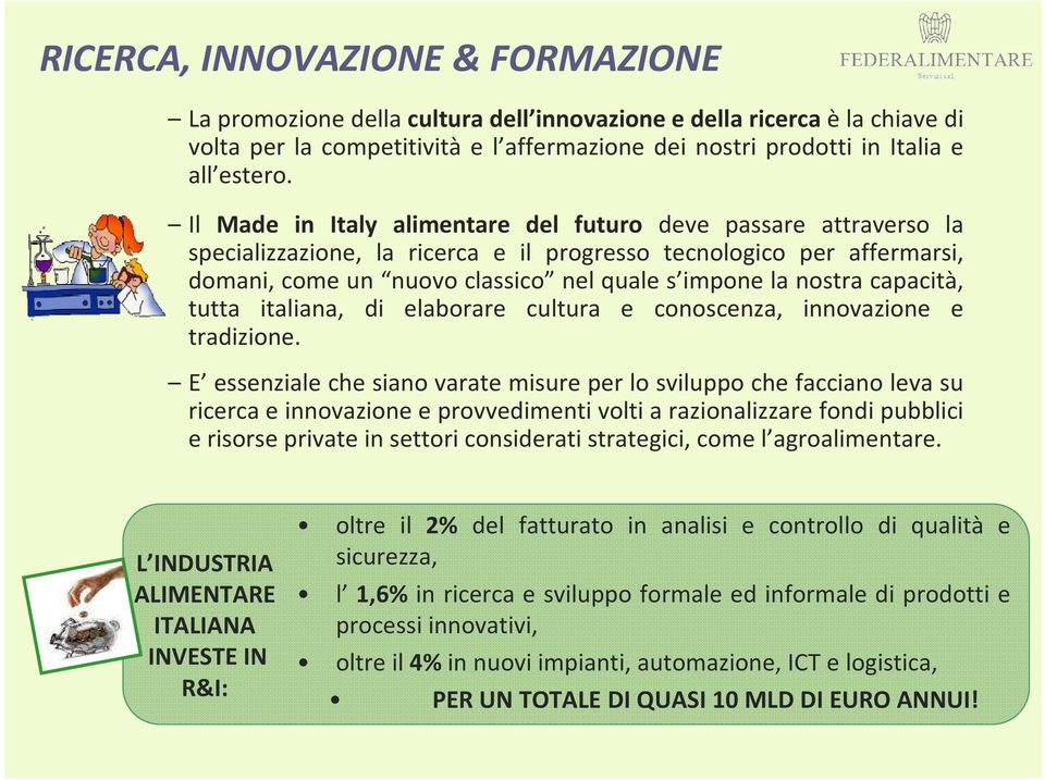 capacità, tutta italiana, di elaborare cultura e conoscenza, innovazione e tradizione.