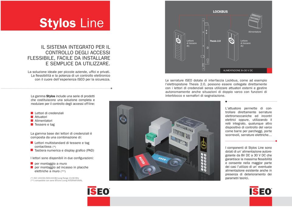 La gamma Stylos include una serie di prodotti che costituiscono una soluzione completa e modulare per il controllo degli accessi off-line: Lettori di credenziali Attuatori Alimentatori Tessere e tag