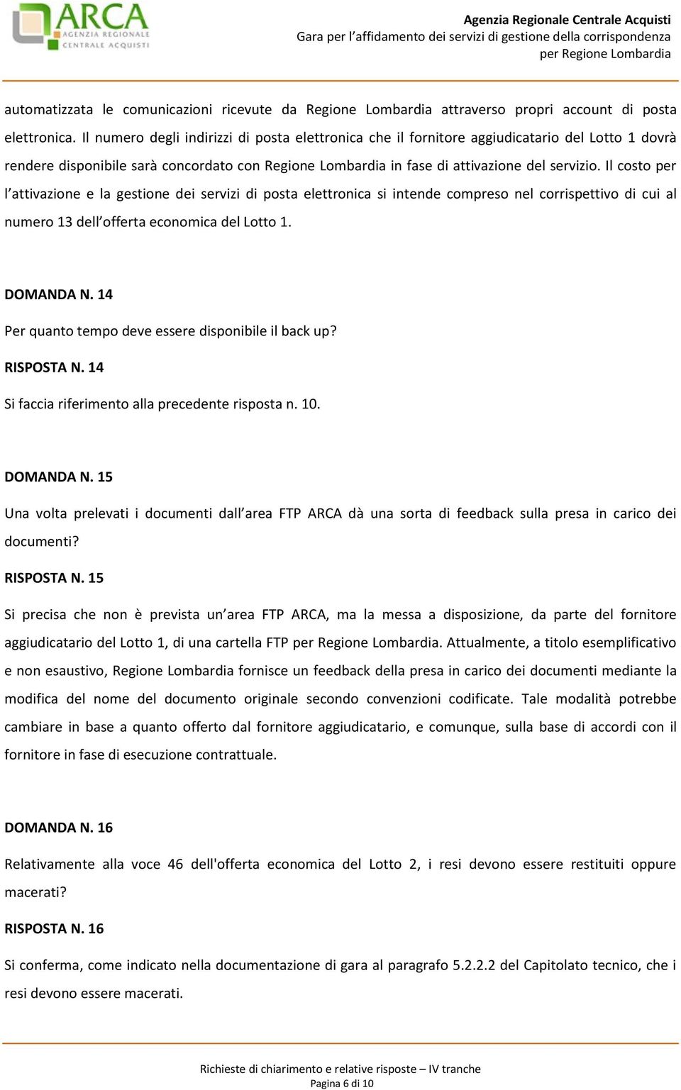 Il costo per l attivazione e la gestione dei servizi di posta elettronica si intende compreso nel corrispettivo di cui al numero 13 dell offerta economica del Lotto 1. DOMANDA N.