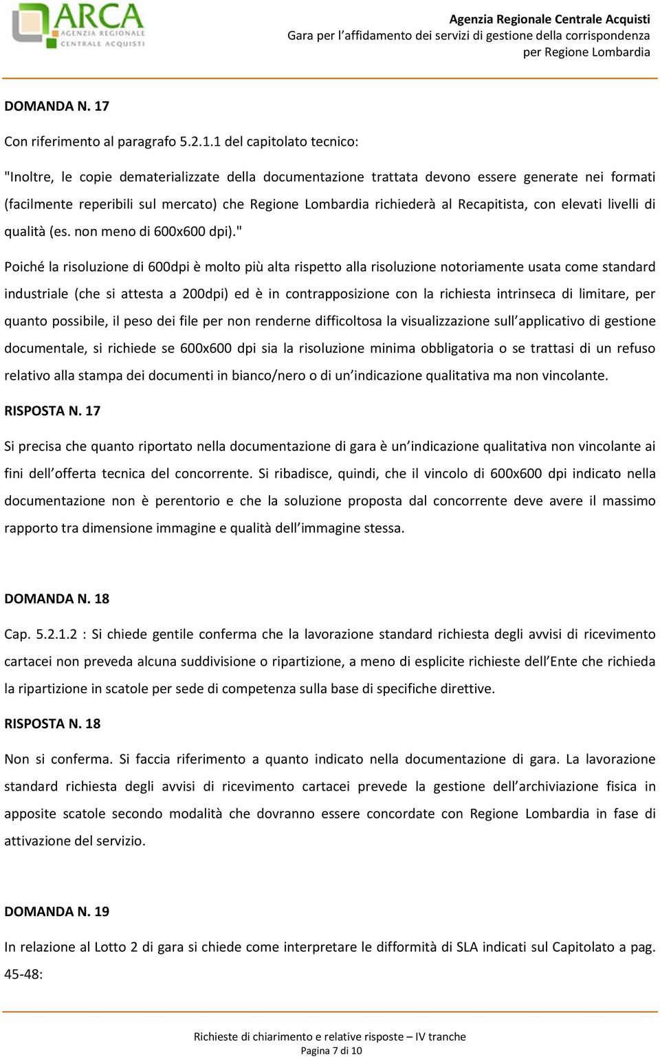 1 del capitolato tecnico: "Inoltre, le copie dematerializzate della documentazione trattata devono essere generate nei formati (facilmente reperibili sul mercato) che Regione Lombardia richiederà al