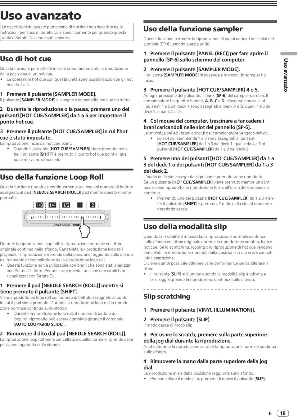 Premere il pulsante [ MODE]. Il pulsante [ MODE] si spegne e la modalità hot cue ha inizio. Durante la riproduzione o la pausa, premere uno dei pulsanti [HOT /] da a per impostare il punto hot cue.