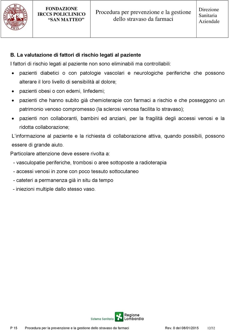 patrimonio venoso compromesso (la sclerosi venosa facilita lo stravaso); pazienti non collaboranti, bambini ed anziani, per la fragilità degli accessi venosi e la ridotta collaborazione; L