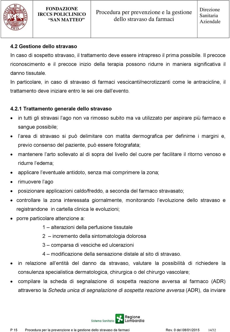 In particolare, in caso di stravaso di farmaci vescicanti/necrotizzanti come le antracicline, il trattamento deve iniziare entro le sei ore dall evento. 4.2.