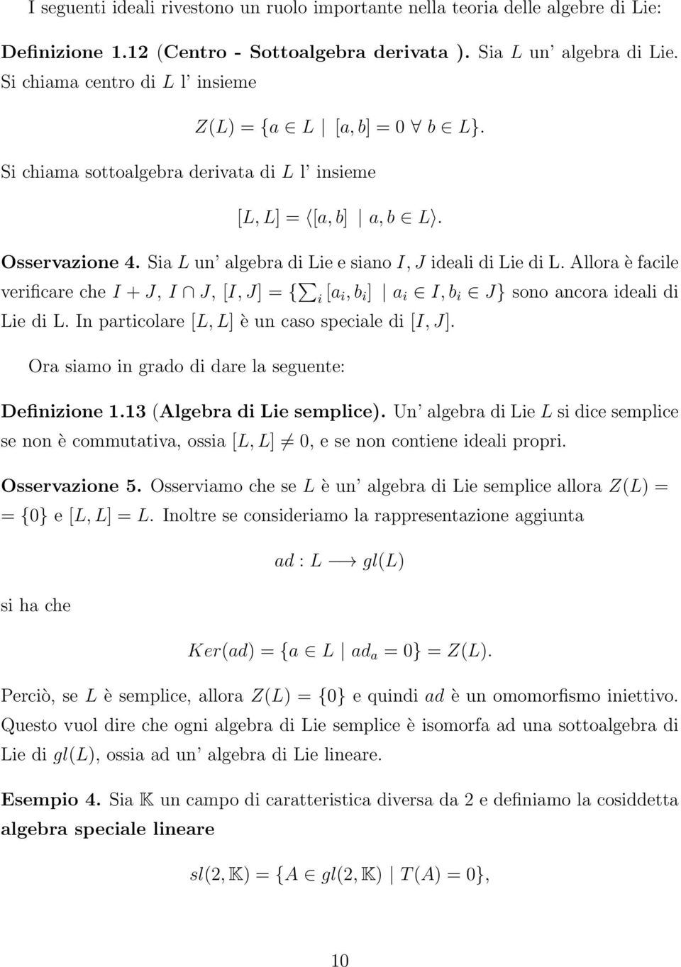 Sia L un algebra di Lie e siano I, J ideali di Lie di L. Allora è facile verificare che I + J, I J, [I, J] = { i [a i, b i ] a i I, b i J} sono ancora ideali di Lie di L.