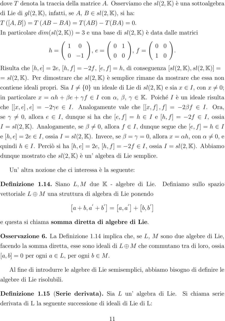 0 1 0 0 1 0 Risulta che [h, e] = 2e, [h, f] = 2f, [e, f] = h, di conseguenza [sl(2, K), sl(2, K)] = = sl(2, K).