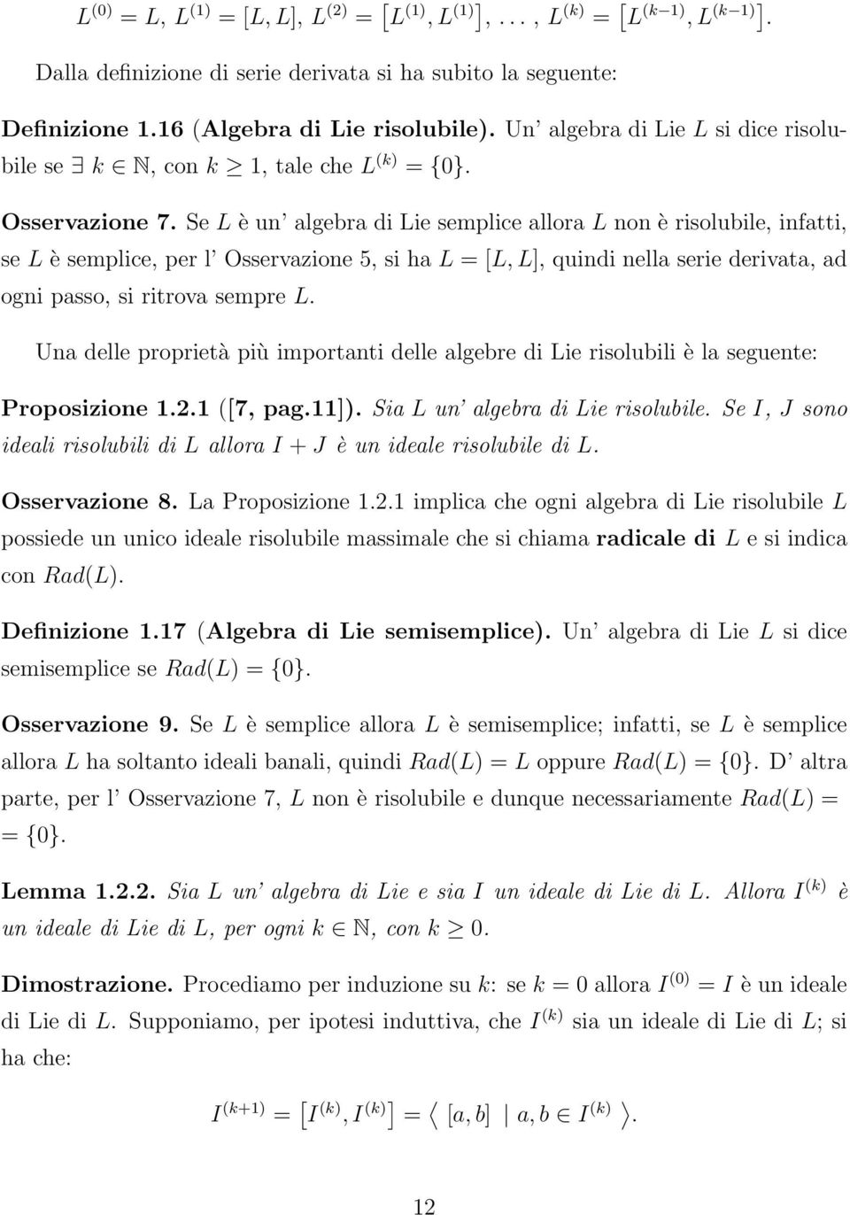 Se L è un algebra di Lie semplice allora L non è risolubile, infatti, se L è semplice, per l Osservazione 5, si ha L = [L, L], quindi nella serie derivata, ad ogni passo, si ritrova sempre L.