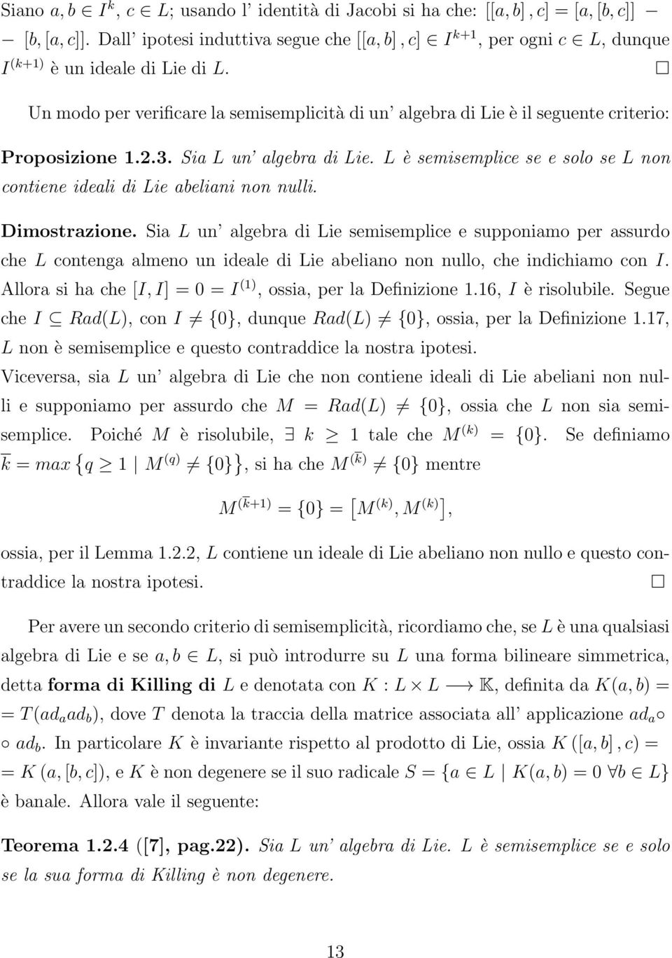 Un modo per verificare la semisemplicità di un algebra di Lie è il seguente criterio: Proposizione 1.2.3. Sia L un algebra di Lie.