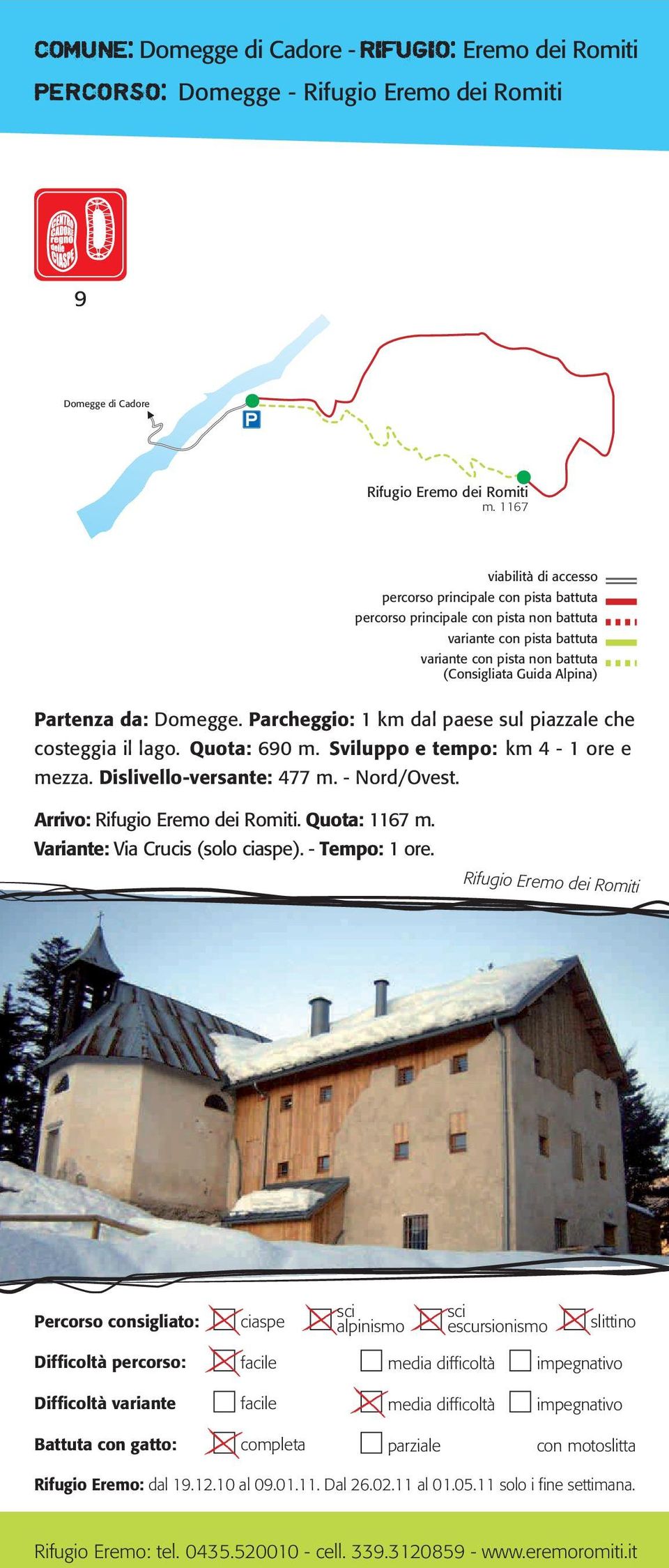 Sviluppo e tempo: km 4-1 ore e mezza. Dislivello-versante: 477 m. - Nord/Ovest. Arrivo: Rifugio Eremo dei Romiti. Quota: 1167 m. Variante: Via Crucis (solo ).