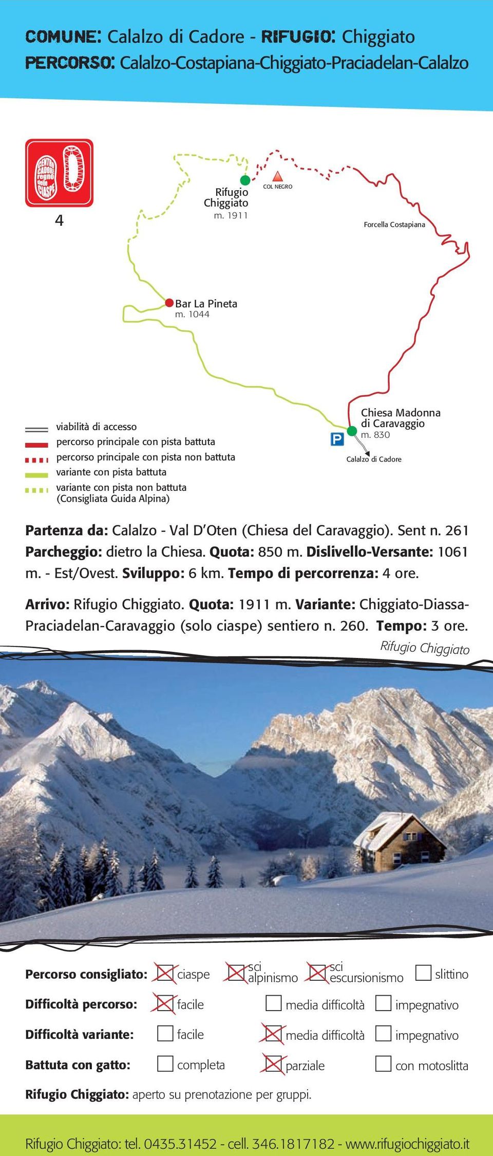 Quota: 850 m. Dislivello-Versante: 1061 m. - Est/Ovest. Sviluppo: 6 km. Tempo di percorrenza: 4 ore. Arrivo: Rifugio Chiggiato. Quota: 1911 m.