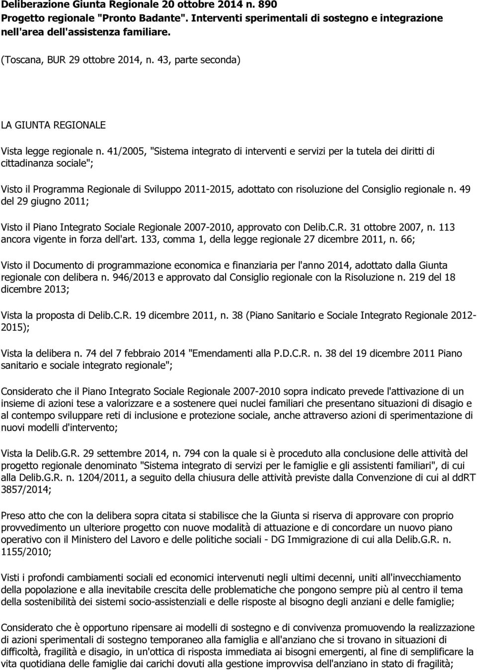 41/2005, "Sistema integrato di interventi e servizi per la tutela dei diritti di cittadinanza sociale"; Visto il Programma Regionale di Sviluppo 2011-2015, adottato con risoluzione del Consiglio