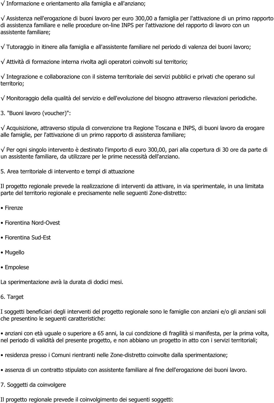 Attività di formazione interna rivolta agli operatori coinvolti sul territorio; Integrazione e collaborazione con il sistema territoriale dei servizi pubblici e privati che operano sul territorio;