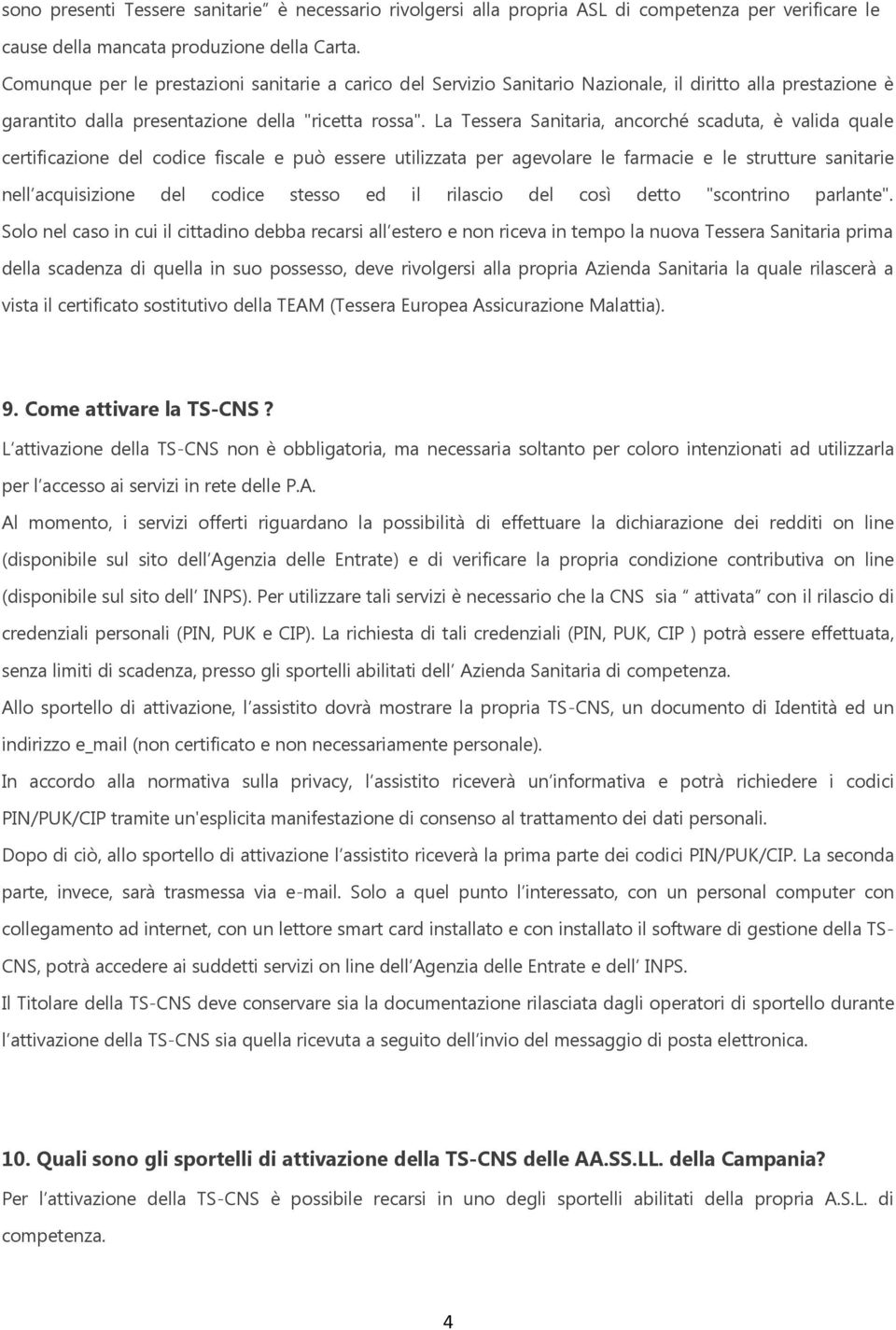 La Tessera Sanitaria, ancrché scaduta, è valida quale certificazine del cdice fiscale e può essere utilizzata per agevlare le farmacie e le strutture sanitarie nell acquisizine del cdice stess ed il