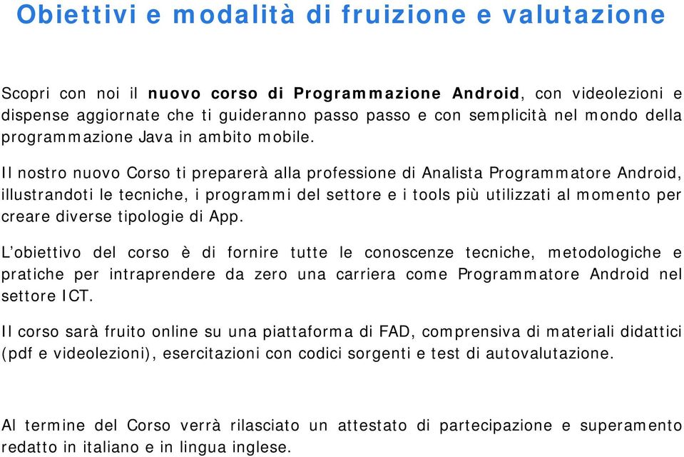 Il nostro nuovo Corso ti preparerà alla professione di Analista Programmatore Android, illustrandoti le tecniche, i programmi del settore e i tools più utilizzati al momento per creare diverse