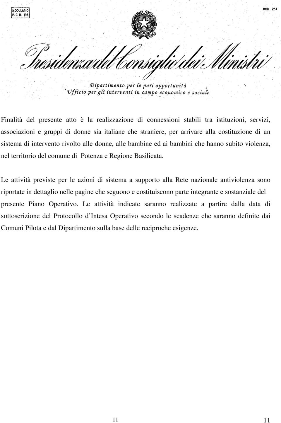 Le attività previste per le azioni di sistema a supporto alla Rete nazionale antiviolenza sono riportate in dettaglio nelle pagine che seguono e costituiscono parte integrante e sostanziale del