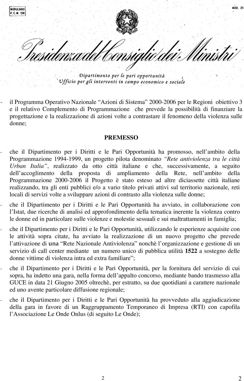 1994-1999, un progetto pilota denominato Rete antiviolenza tra le città Urban Italia, realizzato da otto città italiane e che, successivamente, a seguito dell accoglimento della proposta di