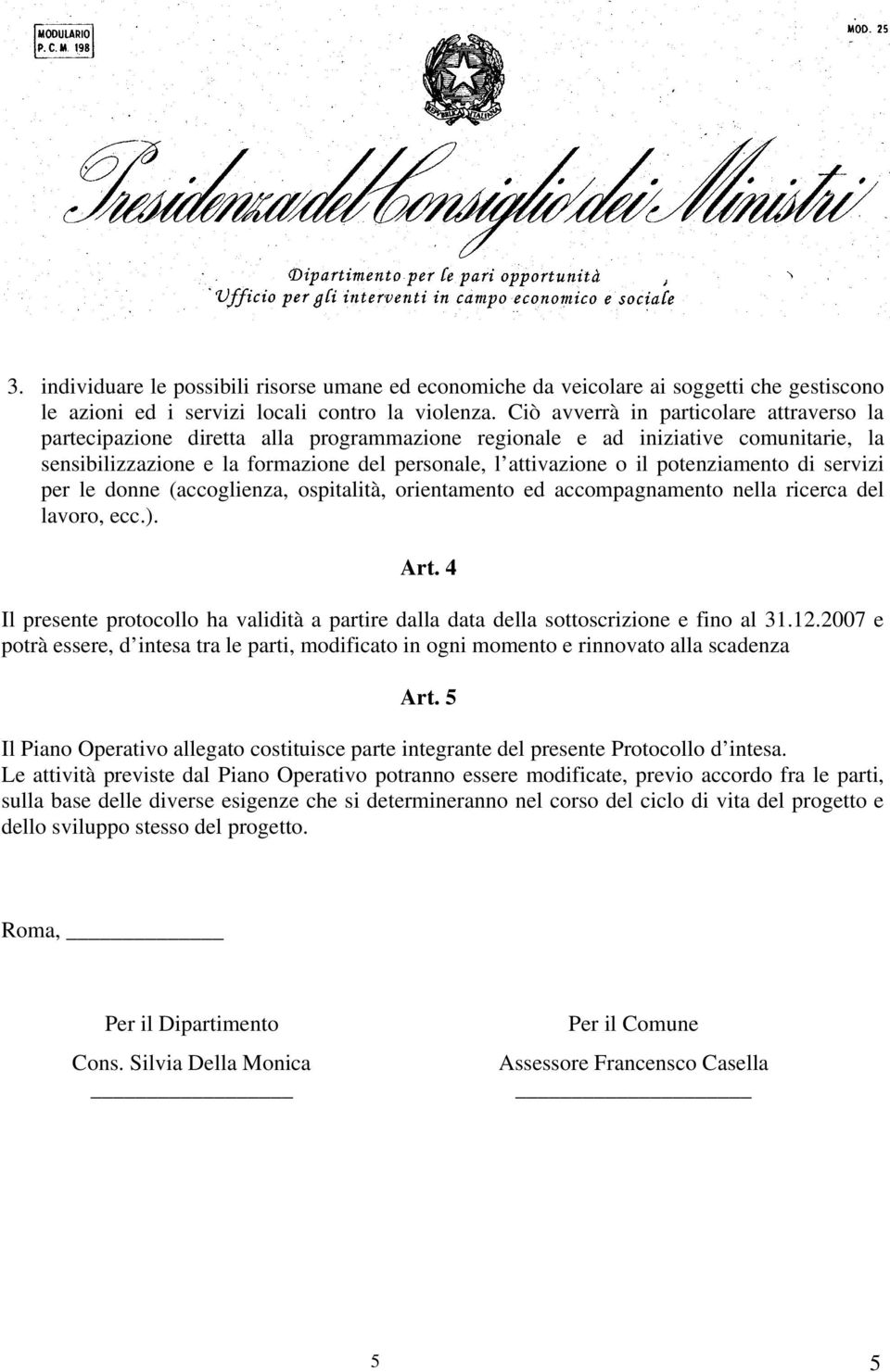 potenziamento di servizi per le donne (accoglienza, ospitalità, orientamento ed accompagnamento nella ricerca del lavoro, ecc.). Art.