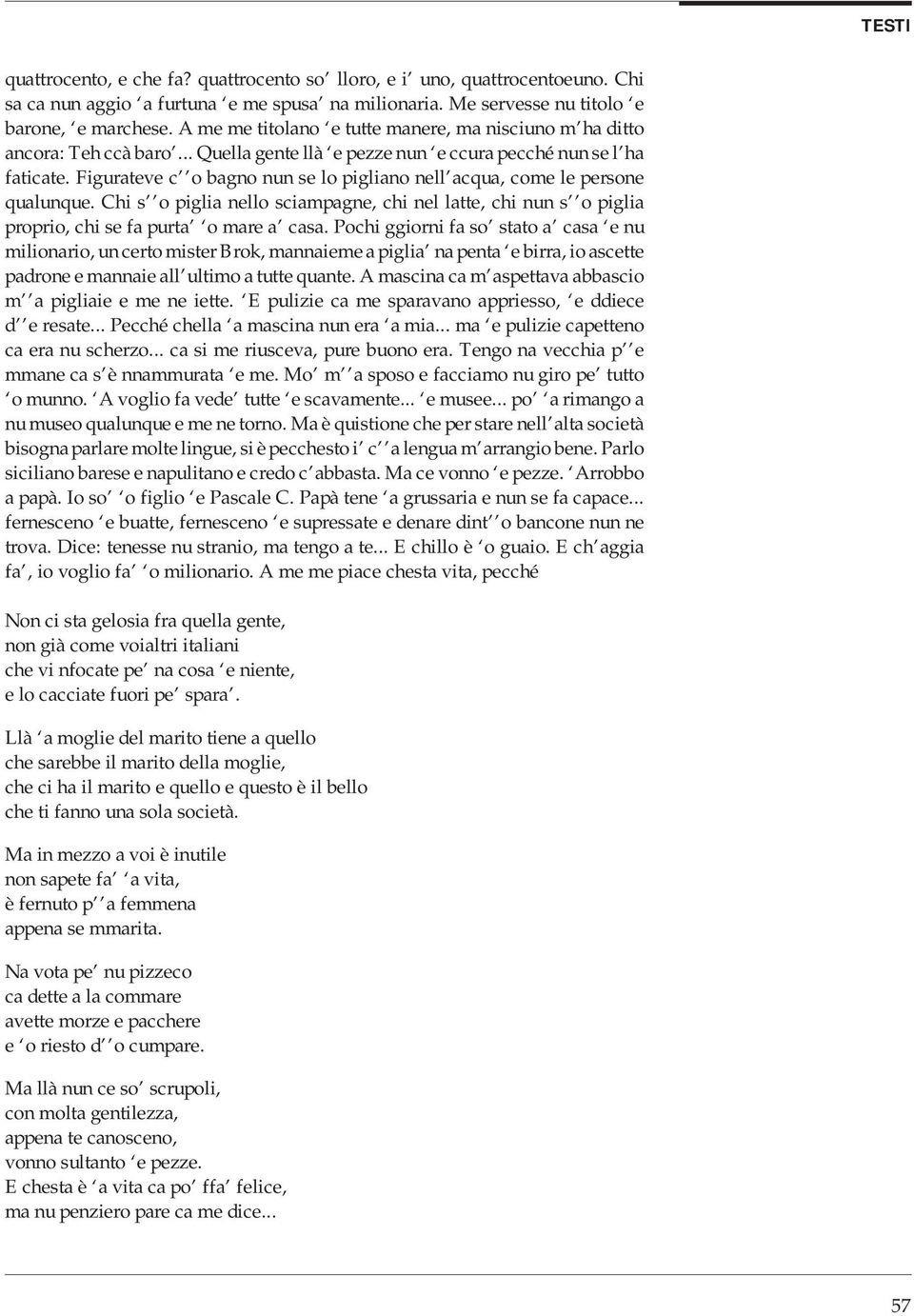 Figurateve c o bagno nun se lo pigliano nell acqua, come le persone qualunque. Chi s o piglia nello sciampagne, chi nel latte, chi nun s o piglia proprio, chi se fa purta o mare a casa.