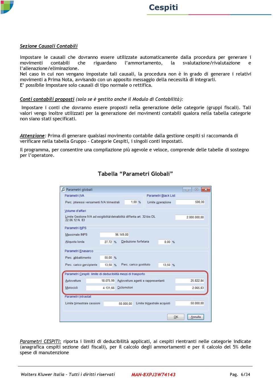 Nel caso in cui non vengano impostate tali causali, la procedura non è in grado di generare i relativi movimenti a Prima Nota, avvisando con un apposito messaggio della necessità di integrarli.