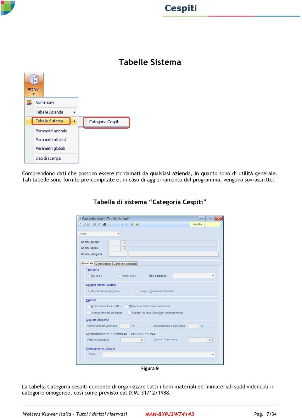 Tabella di sistema Categoria Cespiti Figura 9 La tabella Categoria cespiti consente di organizzare tutti i beni materiali ed