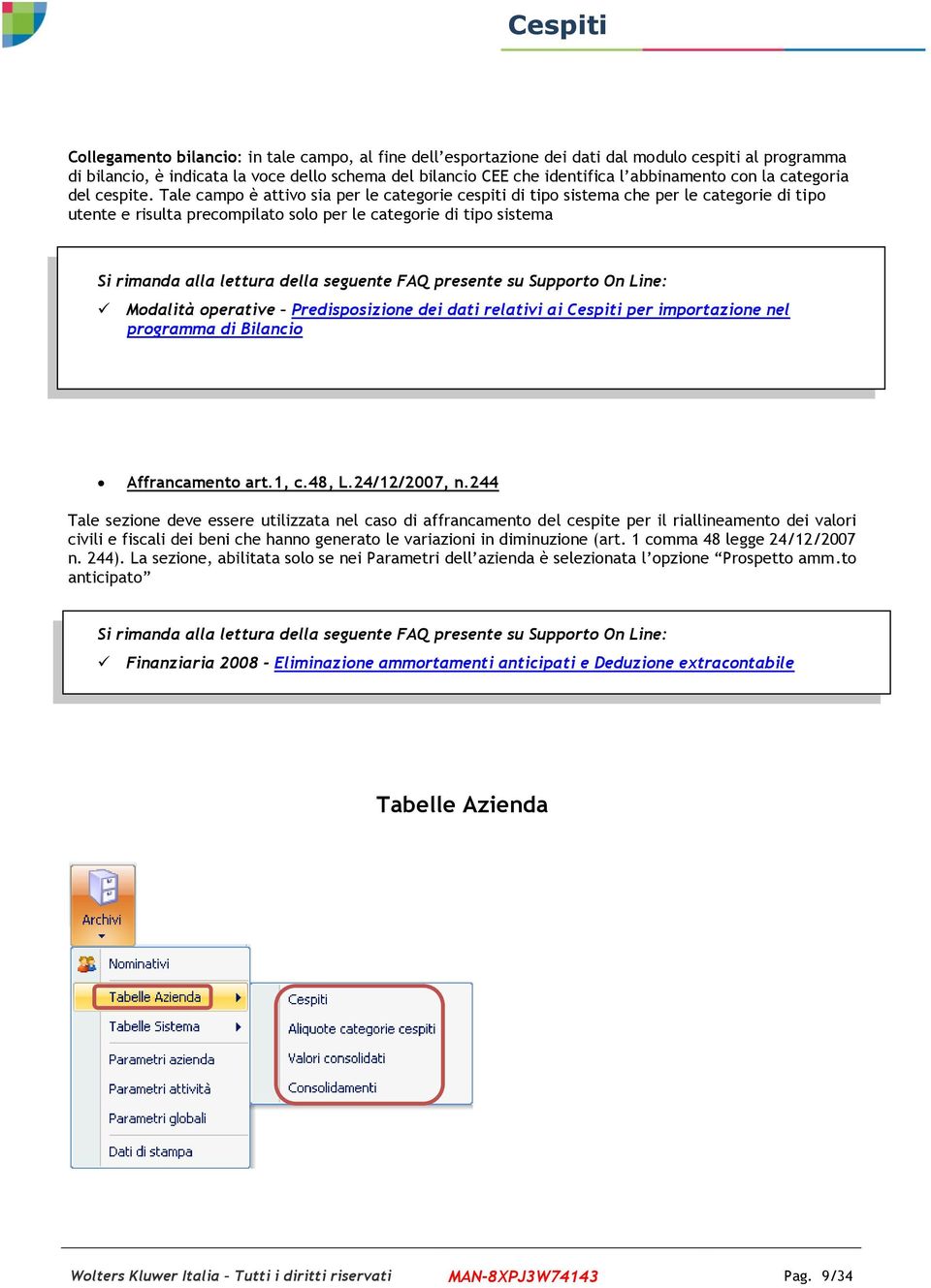 Tale campo è attivo sia per le categorie cespiti di tipo sistema che per le categorie di tipo utente e risulta precompilato solo per le categorie di tipo sistema Si rimanda alla lettura della