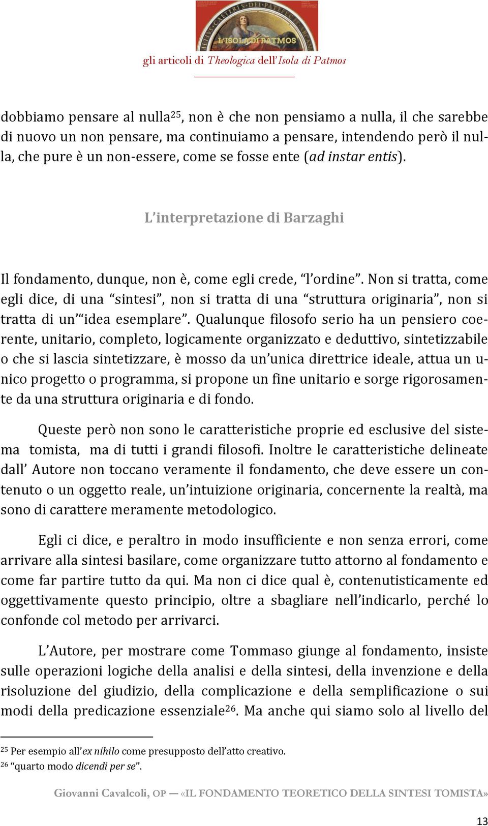 Non si tratta, come egli dice, di una sintesi, non si tratta di una struttura originaria, non si tratta di un idea esemplare.