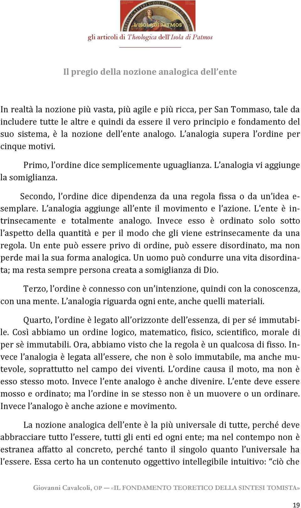 Secondo, l ordine dice dipendenza da una regola fissa o da un idea e- semplare. L analogia aggiunge all ente il movimento e l azione. L ente è intrinsecamente e totalmente analogo.