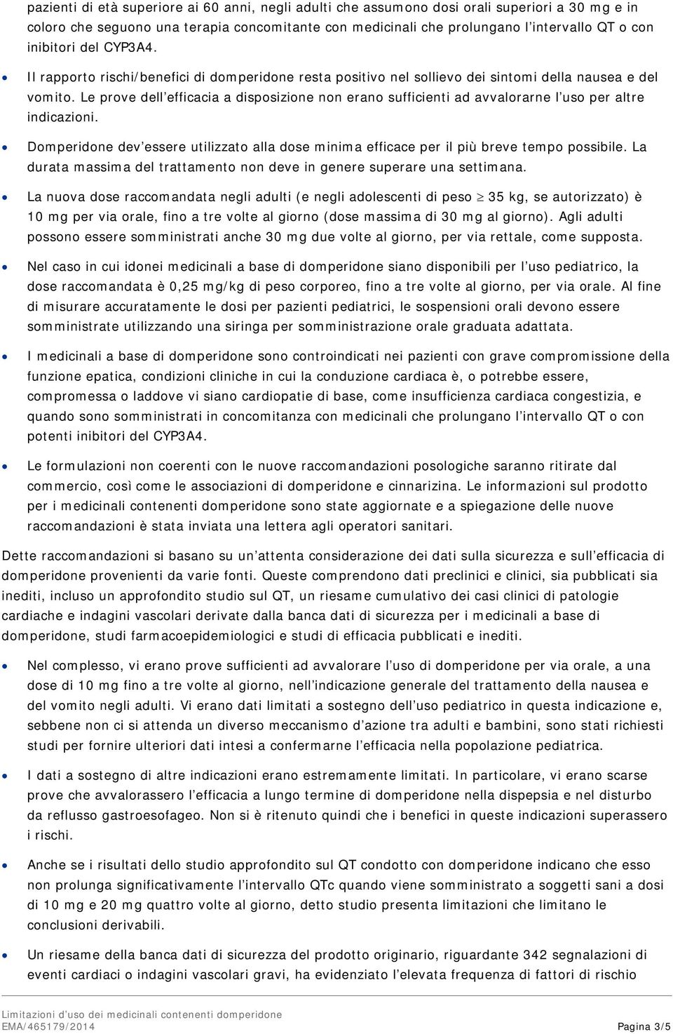 Le prove dell efficacia a disposizione non erano sufficienti ad avvalorarne l uso per altre indicazioni. Domperidone dev essere utilizzato alla dose minima efficace per il più breve tempo possibile.