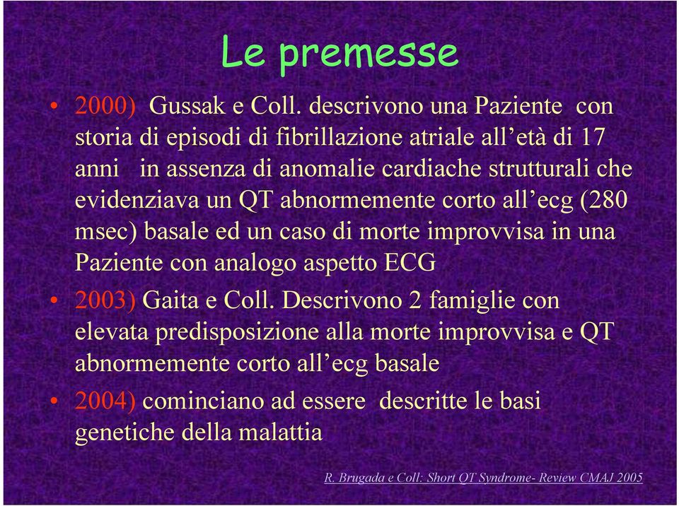 evidenziava un QT abnormemente corto all ecg (280 msec) basale ed un caso di morte improvvisa in una Paziente con analogo aspetto ECG 2003)