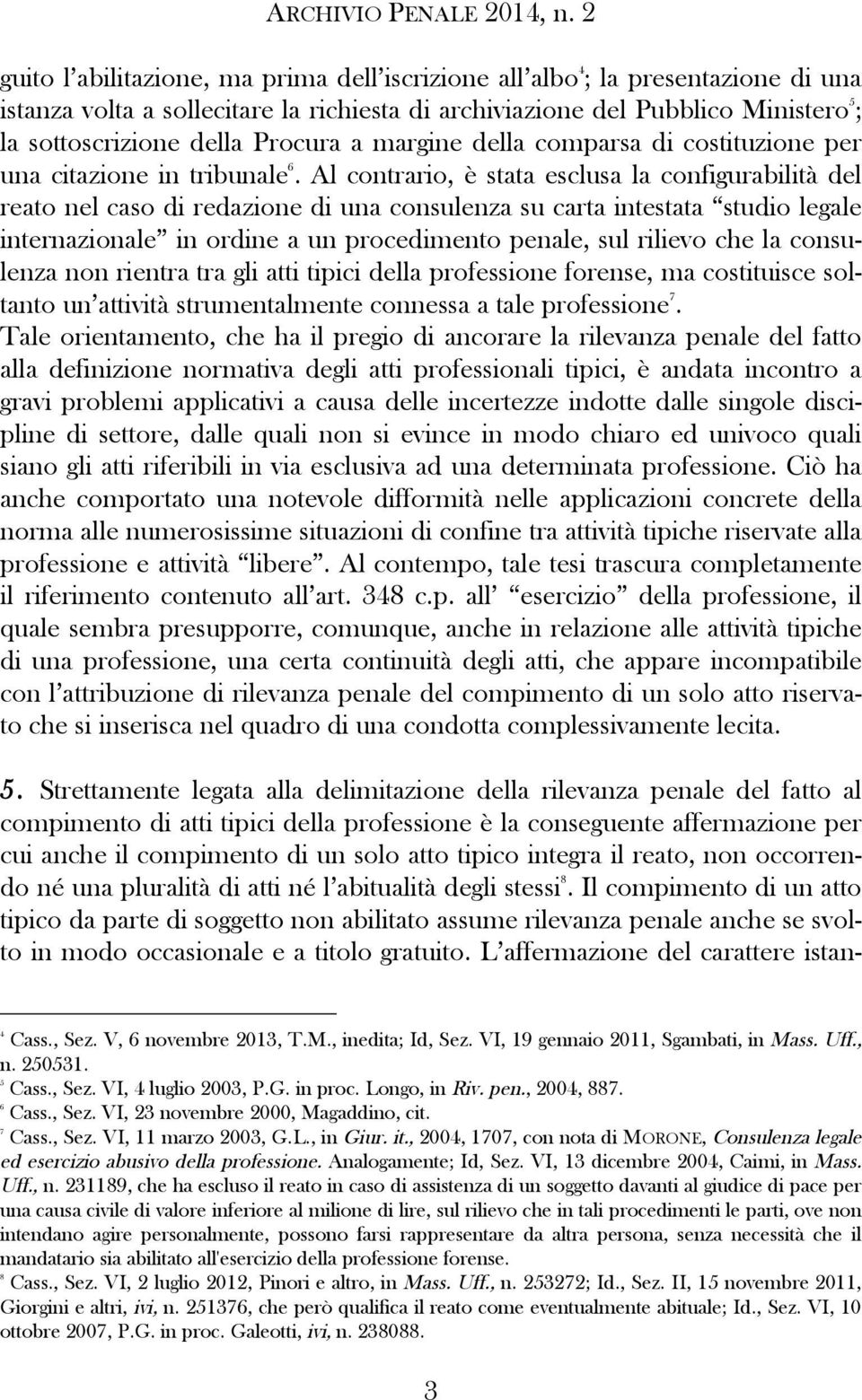 Al contrario, è stata esclusa la configurabilità del reato nel caso di redazione di una consulenza su carta intestata studio legale internazionale in ordine a un procedimento penale, sul rilievo che