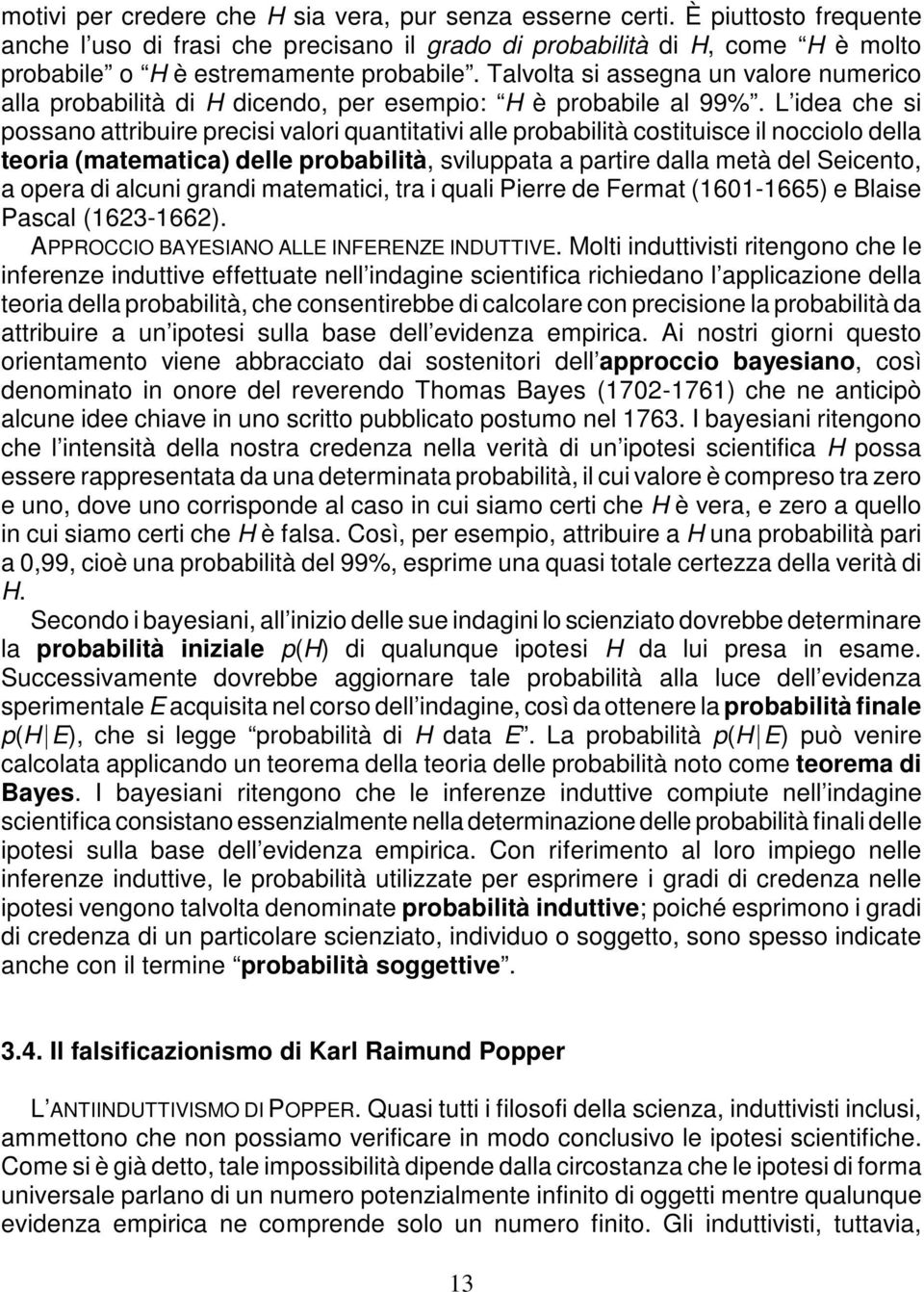 Talvolta si assegna un valore numerico alla probabilità di H dicendo, per esempio: H è probabile al 99%.