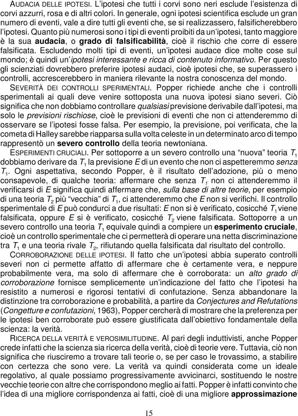 Quanto più numerosi sono i tipi di eventi proibiti da un ipotesi, tanto maggiore è la sua audacia, o grado di falsificabilità, cioè il rischio che corre di essere falsificata.