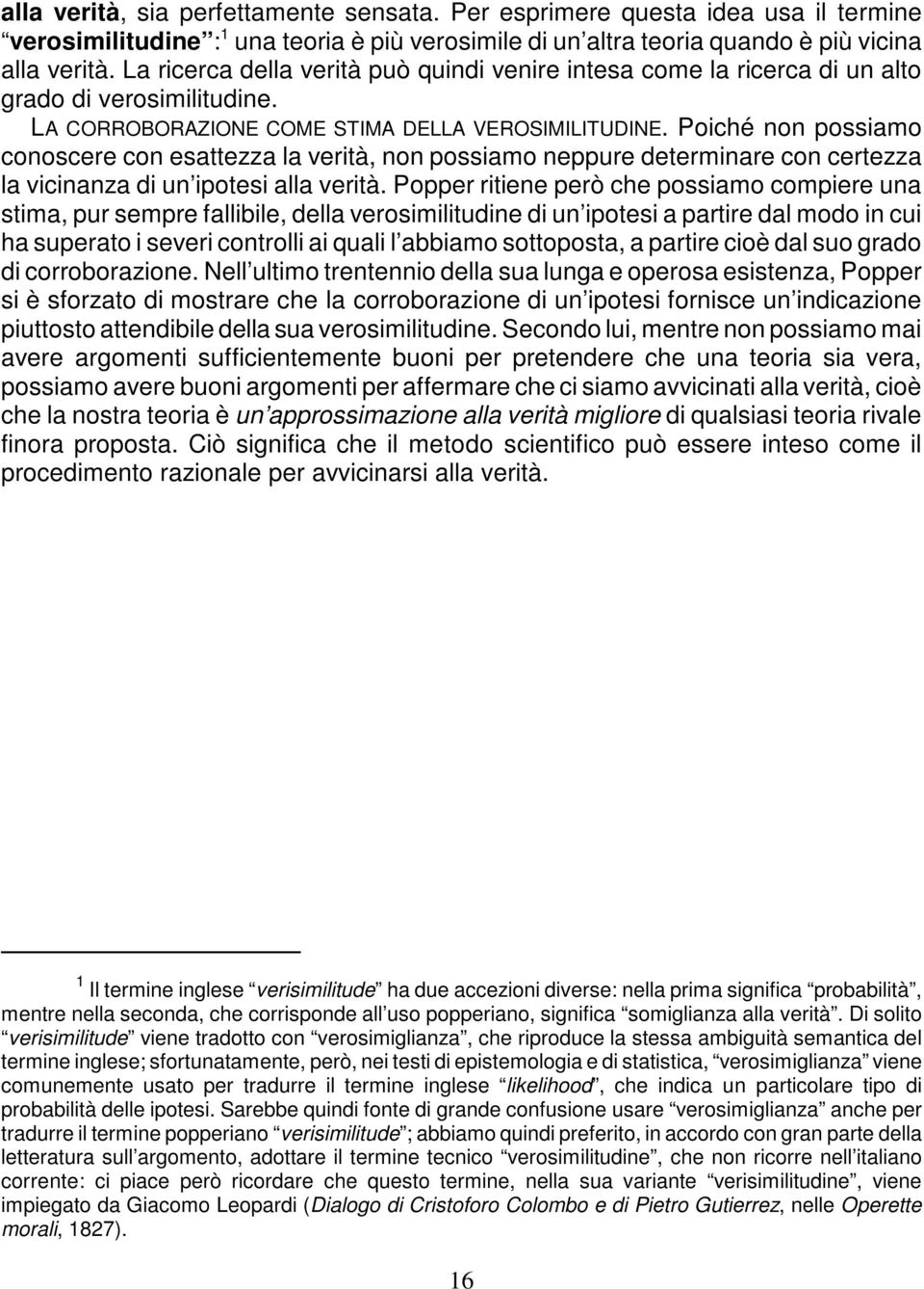 Poiché non possiamo conoscere con esattezza la verità, non possiamo neppure determinare con certezza la vicinanza di un ipotesi alla verità.